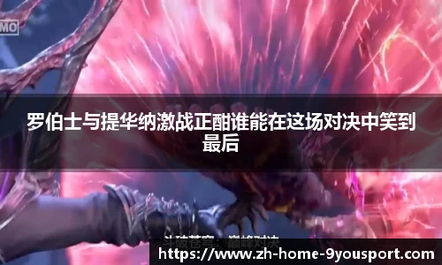 罗伯士与提华纳激战正酣谁能在这场对决中笑到最后