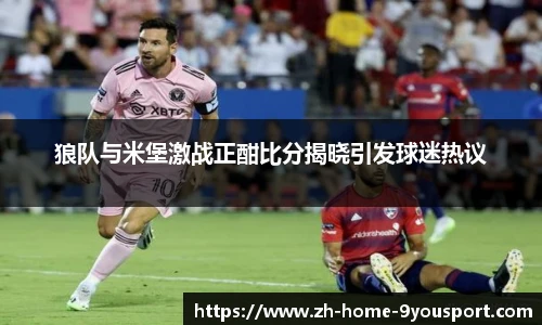 狼队与米堡激战正酣比分揭晓引发球迷热议