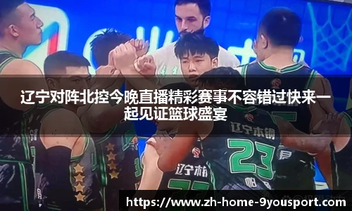 辽宁对阵北控今晚直播精彩赛事不容错过快来一起见证篮球盛宴