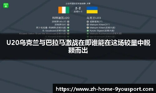 U20乌克兰与巴拉马激战在即谁能在这场较量中脱颖而出