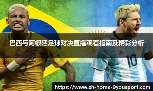 巴西与阿根廷足球对决直播观看指南及精彩分析